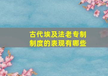 古代埃及法老专制制度的表现有哪些