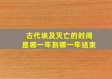 古代埃及灭亡的时间是哪一年到哪一年结束