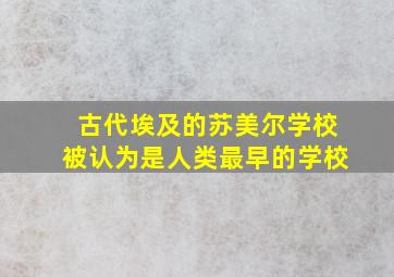 古代埃及的苏美尔学校被认为是人类最早的学校