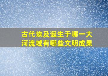 古代埃及诞生于哪一大河流域有哪些文明成果