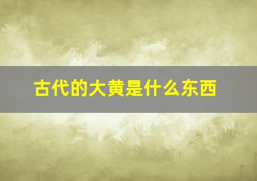 古代的大黄是什么东西