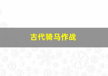 古代骑马作战