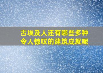 古埃及人还有哪些多种令人惊叹的建筑成就呢