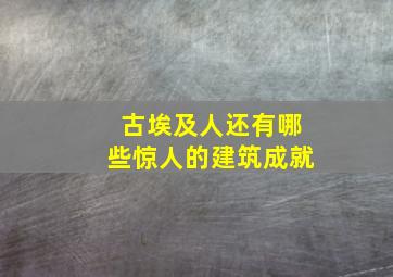 古埃及人还有哪些惊人的建筑成就