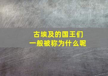 古埃及的国王们一般被称为什么呢