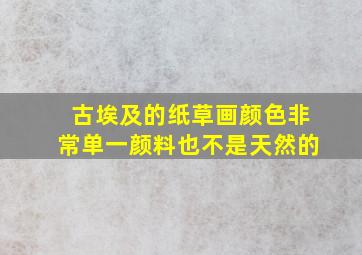 古埃及的纸草画颜色非常单一颜料也不是天然的