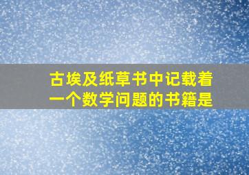 古埃及纸草书中记载着一个数学问题的书籍是