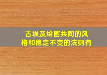 古埃及绘画共同的风格和稳定不变的法则有