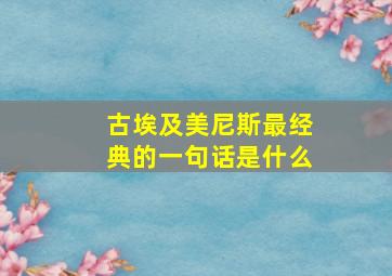 古埃及美尼斯最经典的一句话是什么