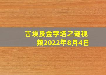 古埃及金字塔之谜视频2022年8月4日