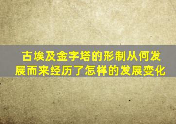 古埃及金字塔的形制从何发展而来经历了怎样的发展变化