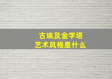 古埃及金字塔艺术风格是什么