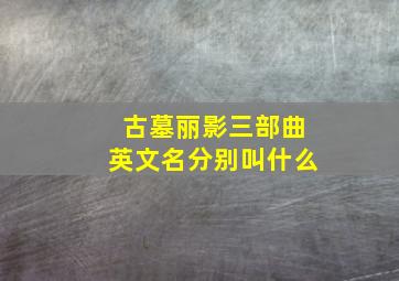 古墓丽影三部曲英文名分别叫什么