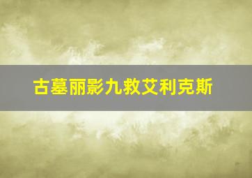 古墓丽影九救艾利克斯