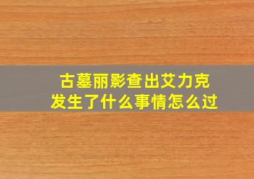 古墓丽影查出艾力克发生了什么事情怎么过