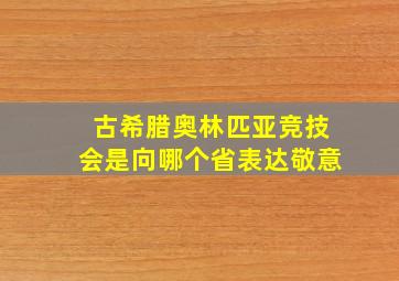 古希腊奥林匹亚竞技会是向哪个省表达敬意