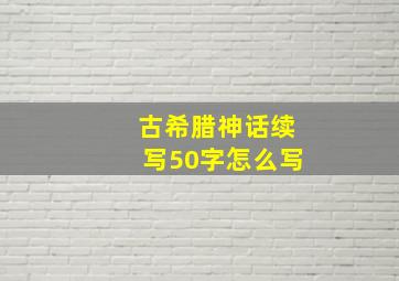 古希腊神话续写50字怎么写