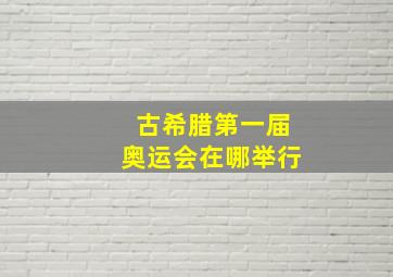 古希腊第一届奥运会在哪举行