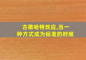 古德哈特效应,当一种方式成为标准的时候