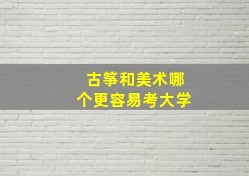 古筝和美术哪个更容易考大学