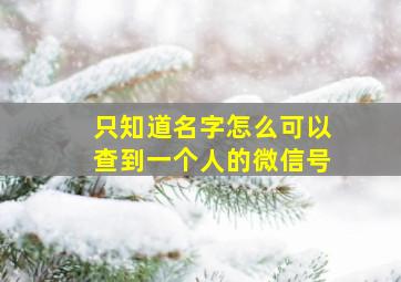 只知道名字怎么可以查到一个人的微信号