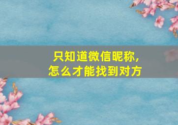 只知道微信昵称,怎么才能找到对方