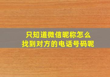 只知道微信昵称怎么找到对方的电话号码呢