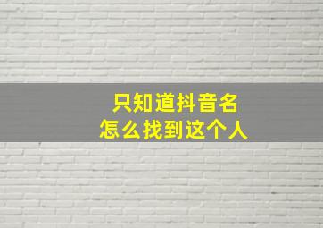 只知道抖音名怎么找到这个人