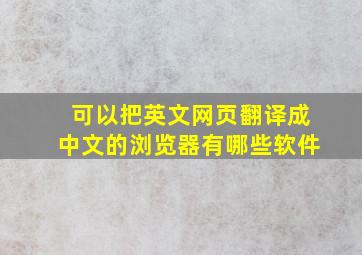 可以把英文网页翻译成中文的浏览器有哪些软件