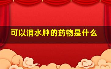 可以消水肿的药物是什么