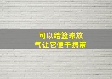 可以给篮球放气让它便于携带