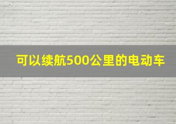 可以续航500公里的电动车