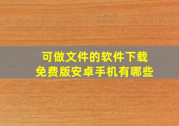 可做文件的软件下载免费版安卓手机有哪些