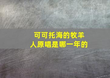 可可托海的牧羊人原唱是哪一年的