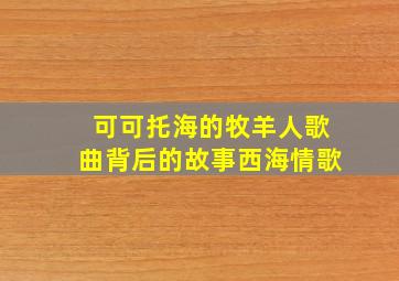 可可托海的牧羊人歌曲背后的故事西海情歌