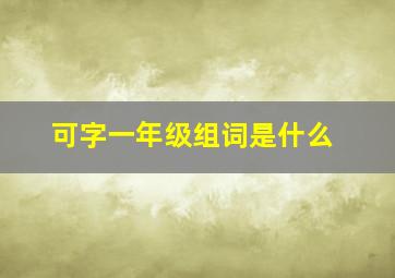 可字一年级组词是什么