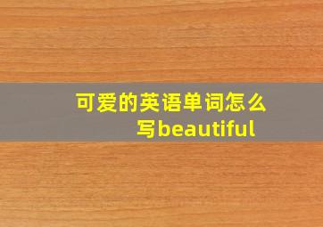 可爱的英语单词怎么写beautiful