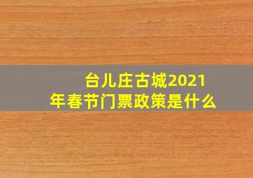 台儿庄古城2021年春节门票政策是什么