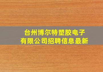 台州博尔特塑胶电子有限公司招聘信息最新