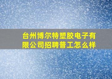 台州博尔特塑胶电子有限公司招聘普工怎么样