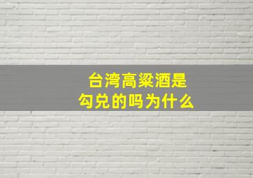 台湾高粱酒是勾兑的吗为什么