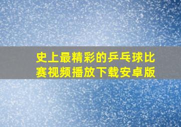 史上最精彩的乒乓球比赛视频播放下载安卓版