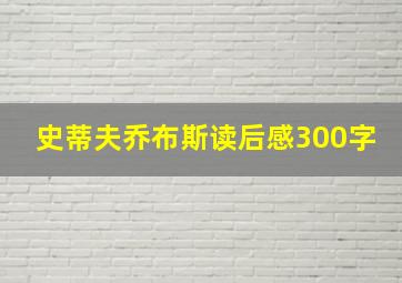 史蒂夫乔布斯读后感300字