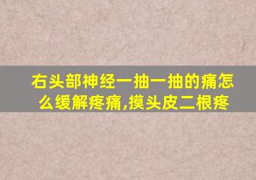 右头部神经一抽一抽的痛怎么缓解疼痛,摸头皮二根疼