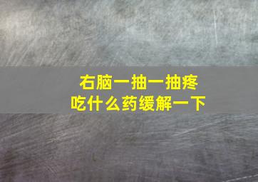 右脑一抽一抽疼吃什么药缓解一下