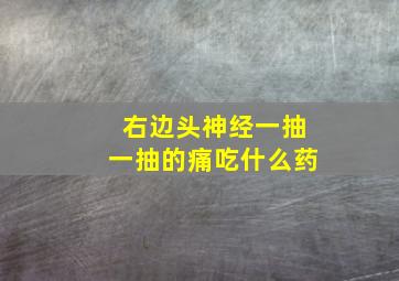 右边头神经一抽一抽的痛吃什么药