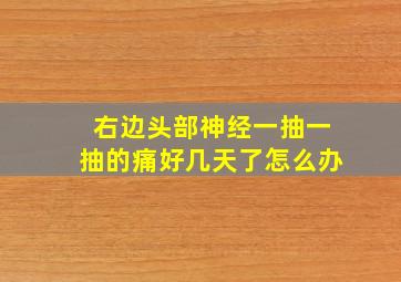 右边头部神经一抽一抽的痛好几天了怎么办