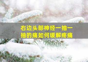 右边头部神经一抽一抽的痛如何缓解疼痛