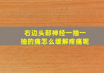 右边头部神经一抽一抽的痛怎么缓解疼痛呢