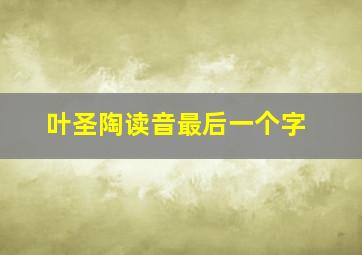 叶圣陶读音最后一个字